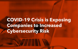 COVID-19 Crisis is Exposing Companies to Increased Cybersecurity Risk